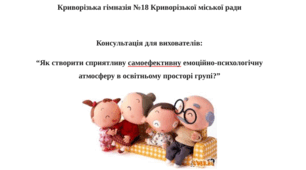 Консультація для вихователів: “Як створити сприятливу самоефективну емоційно-психологічну атмосферу в освітньому просторі групи?”