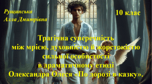 Трагічна суперечність між мрією, духовністю й жорстокістю сильної особистості в драматичному етюді  Олександра Олеся «По дорозі в казку». 10 клас