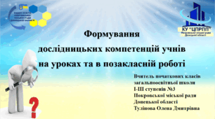 Формування дослідницьких компетенцій учнів на уроках та в позакласній роботі