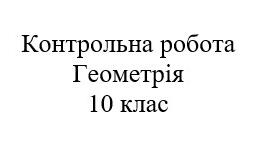 Контрольна робота. Математика: геометрія 10 клас. Координати та вектори у просторі