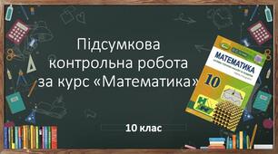 Підсумкова контрольна робота за курс математика 10 клас