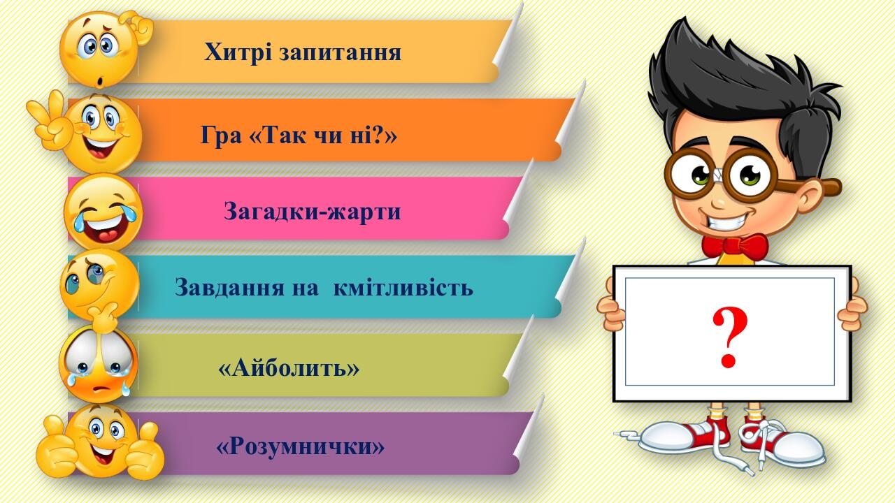 Гра «Так чи ні?» Завдання на кмітливість «Айболить» Хитрі запитання Загадки-жарти «Розумнички» ?