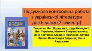 Підсумкова контрольна робота з української літератури для 6 класу (2 семестр) Творчість  Лесі Ворониної, Неди Нежданої, Лесі Українки, Миколи Вінграновського, Ліни Костенко, Марини Павленко, Остапа Вишні, Олександра Виженка, Івана Андрусяка + відповіді