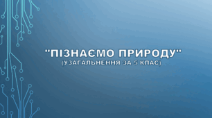  "Пізнаємо природу" (узагальнення за 5 клас)
