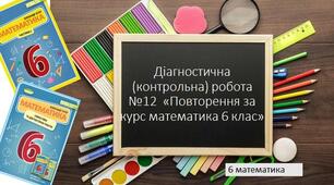 6 математика Діагностична (контрольна) робота №12 з теми "Повторення"