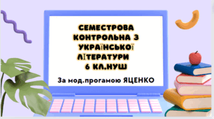 CЕМЕСТРОВА РОБОТА З УКРАЇНСЬКОЇ ЛІТЕРАТУРИ ЗА ІІ СЕМЕСТР 6 КЛ. НУШ(за мод.програмою ЯЦЕНКО)+КЛЮЧ