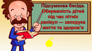 Презентація "Підсумкова бесіда. Обережність дітей під час літніх канікул — запорука життя та здоров’я"