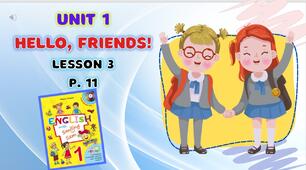 Презентація до уроку 3 у 1 класі "Unit 1. HELLO, FRIENDS! Lesson 3, p.11" (до підручника О.Карп'юк)