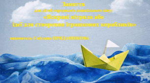 Заняття з конструювання для дітей дошкільного віку: "ЯСКРАВІ ВІТРИЛА, АБО ІДЕЇ ДЛЯ СТВОРЕННЯ ІГРАШКОВИХ КОРАБЛИКІВ"