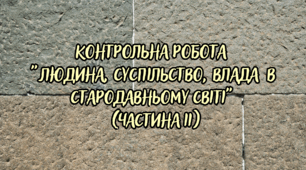 КОНТРОЛЬНА РОБОТА   "Людина, суспільство, влада  в стародавньому світі"  (ЧАСТИНА ІІ) 