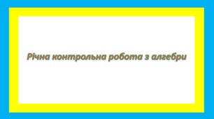 Річна контрольна робота з алгебри 