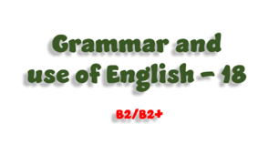 Grammar and use of English - 18 (B2/B2+) 