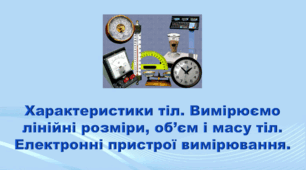 5 клас НУШ. "Характеристики тіл. Вимірюємо лінійні розміри, об’єм і масу тіл" (за підручником Коршевнюк Т.В.)