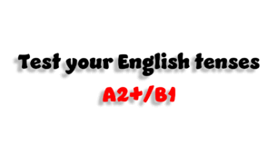 Test your English tenses (A2+/B1)