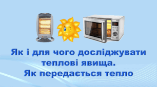 5 клас НУШ. "Як і для чого досліджувати теплові явища. Як і для чого передається тепло" (за підручником Коршевнюк Т.В.)