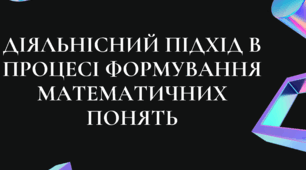 ДІЯЛЬНІСНИЙ ПІДХІД В ПРОЦЕСІ ФОРМУВАННЯ МАТЕМАТИЧНИХ ПОНЯТЬ