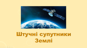 5 клас НУШ. "Штучні супутники Землі" (за підручником Коршевнюк Т.В.)