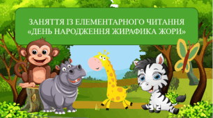 Інтерактивне заняття із елементарного читання "День народження жирафика Жори"
