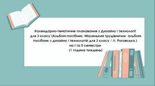 Календарно-тематичне планування з Дизайну і технології   для 3 класу (Альбом-посібник: Маленький трудівничок: альбом-посібник з дизайну і технологій для 3 класу / Л. Роговська.)  на І та ІІ семестри  (1 година тиждень)