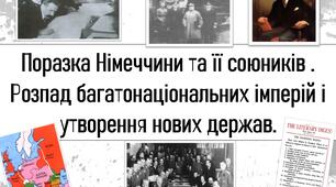 Поразка Німеччини та її союників . Розпад багатонаціональних імперій і утворення нових держав.