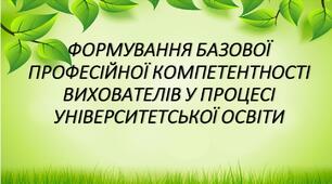Презентація " ФОРМУВАННЯ БАЗОВОЇ ПРОФЕСІЙНОЇ КОМПЕТЕНТНОСТІ ВИХОВАТЕЛІВ У ПРОЦЕСІ УНІВЕРСИТЕТСЬКОЇ ОСВІТИ"