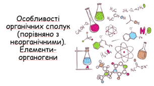 Особливості органічних сполук (порівняно з неорганічними). Елементи-органогени