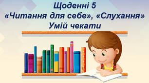Щоденні 5 «Читання для себе», «Слухання» - Казка "Умій чекати"