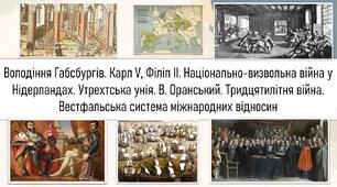 ТЕМА УРОКУ: Володіння Габсбургів. Карл V, Філіп ІІ. Національно-визвольна війна у Нідерландах. Утрехтська унія. В. Оранський. Тридцятилітня війна. Вестфальська система міжнародних відносин