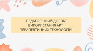 Педагогічний досвід використання арт-терапевтичних технологій.