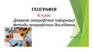 6 клас. Презентація "Джерела географічної інфомації. Методи географічних досліджень"