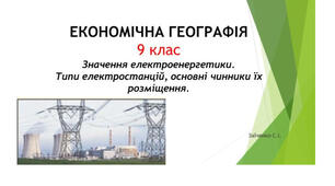 9 клас. Презентація "Значення електроенергетики. Типи електростанцій, основні чинники їх розміщення"