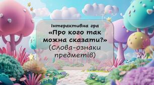 Інтерактивна презентація-гра "Слова - ознаки  предметів"