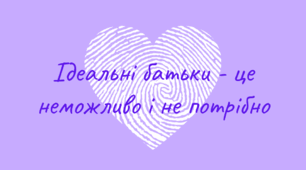Психологія | Ідеальні батьки - це неможливо і не потрібно