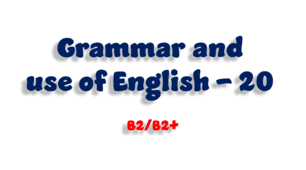 Grammar and use of English - 20 (B2/B2+) 