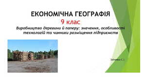 9 клас. Презентація "Лісова промисловість. Виробництво деревини й паперу: значення, особливості технологій та чинники розміщення підприємств"