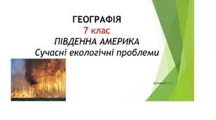 7 клас. Презентація "Південна Америка. Сучасні екологічні проблеми"