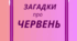 ЧЕРВЕНЬ. Хвилинка відпочинку, кмітливості та ерудиції - ЗАГАДКИ