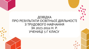 Довідка про результати освітньої діяльності з технологій за 2023-2024 н. р. для учениці 5-Г класу