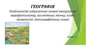 6 клас. Презентація "Особливості зображення земної поверхні на аерофотознімку, космічному знімку, плані місцевості, топографічному плані, географічній карті, глобусі.. НУШ."