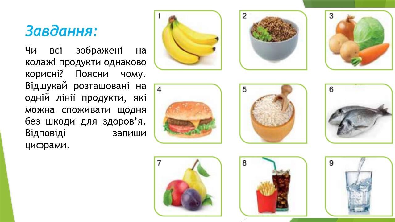 Завдання: Чи всі зображені на колажі продукти однаково корисні? Поясни чому. Відшукай розташовані на одній лінії продукти, які можна споживати щодн...