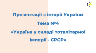 Тема №4. "УКРАЇНА У СКЛАДІ ТОТАЛІТАРНОЇ ІМПЕРІЇ – СОЮЗУ РАДЯНСЬКИХ СОЦІАЛІСТИЧНИХ РЕСПУБЛІК"