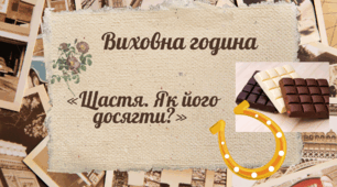 Виховна година на тему: "Щастя. Як його досягти?"