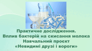 6 клас НУШ. "Практичне дослідження. Вплив бактерій на скисання молока. Навчальний проєкт «Невидимі друзі і вороги»" (за модельною програмою та підручником Коршевнюк Т.В.)