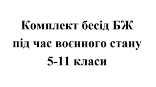 Комплект бесід з безпеки життєдіяльності під час воєнного стану для учнів 5 - 11 класів