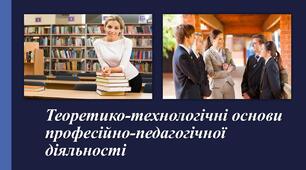 Презентація "Теоретико-технологічні основи професійно-педагогічної діяльності "