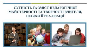 Сутність та зміст педагогічної майстерності та творчості вчителя, шляхи її реалізації
