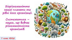Презентація на тему: "Біорізноманіття нашої планети та рівні його організації. Систематика – наука, що вивчає різноманітність організмів" 7 кл. НУШ