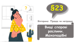   7 клас НУШ. Вікторина: Правда чи неправда. Вищі спорові рослини. Мохоподібні
