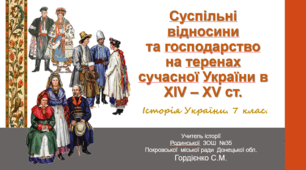 Презентація уроку з історії України для 7 класу за темою "Суспільні відносини та господарство на теренах сучасної України в XIV-XVст."