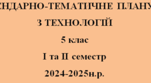 КАЛЕНДАРНО-ТЕМАТИЧНЕ ПЛАНУВАННЯ ТЕХНОЛОГІЇ 5 клас НУШ на І та ІІ семестр Ходзицька І.Ю. на 2024-2025 н.р